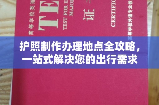 莒南护照制作办理地点全攻略，一站式解决您的出行需求