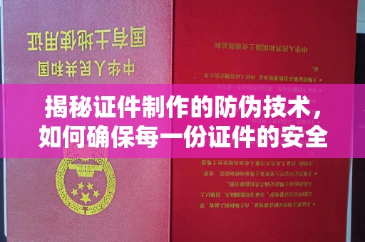 莒南揭秘证件制作的防伪技术，如何确保每一份证件的安全与可信