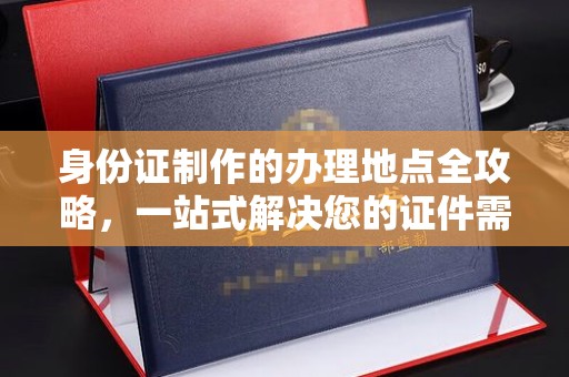 莒南身份证制作的办理地点全攻略，一站式解决您的证件需求