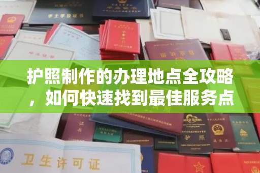 莒南护照制作的办理地点全攻略，如何快速找到最佳服务点