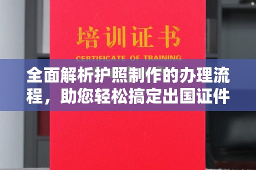 莒南全面解析护照制作的办理流程，助您轻松搞定出国证件