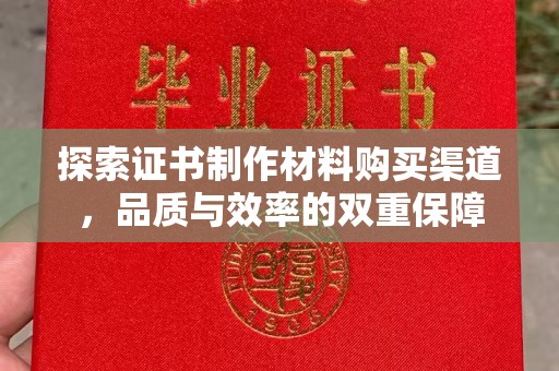 莒南探索证书制作材料购买渠道，品质与效率的双重保障