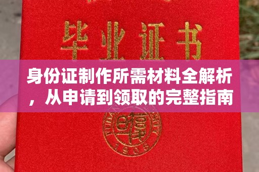 莒南身份证制作所需材料全解析，从申请到领取的完整指南