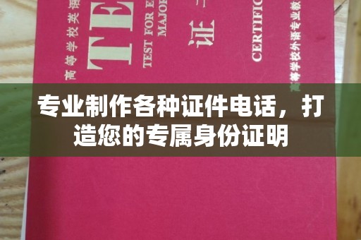 莒南专业制作各种证件电话，打造您的专属身份证明