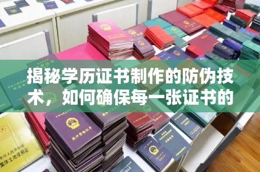 莒南揭秘学历证书制作的防伪技术，如何确保每一张证书的真实性