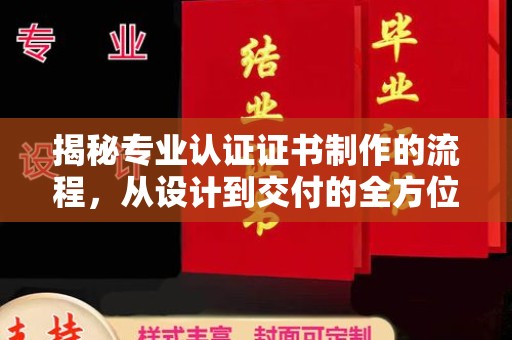莒南揭秘专业认证证书制作的流程，从设计到交付的全方位指南