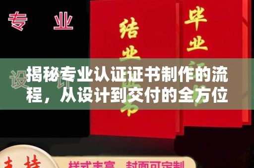 莒南揭秘专业认证证书制作的流程，从设计到交付的全方位解析