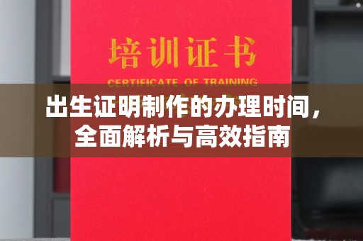 莒南出生证明制作的办理时间，全面解析与高效指南