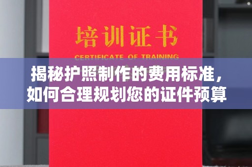 莒南揭秘护照制作的费用标准，如何合理规划您的证件预算？