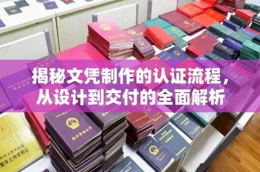 莒南揭秘文凭制作的认证流程，从设计到交付的全面解析