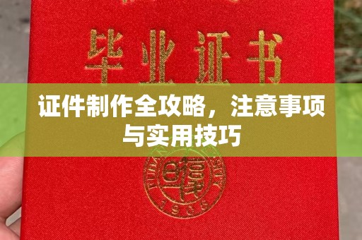 莒南证件制作全攻略，注意事项与实用技巧