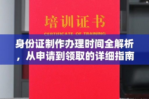 莒南身份证制作办理时间全解析，从申请到领取的详细指南